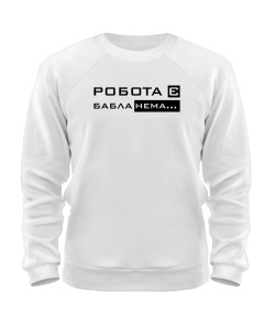 Свитшот Работа есть бабла нет