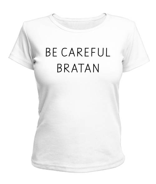 Жіноча футболка BE CAREFUL BRATAN