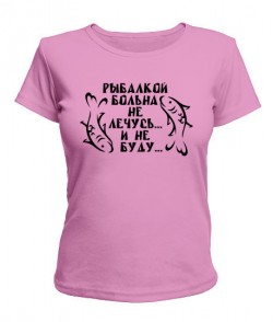 Жіноча футболка Риболовля хвора