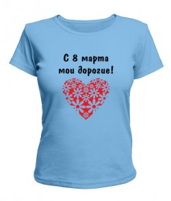 Женская футболка С 8 марта мои дорогие!