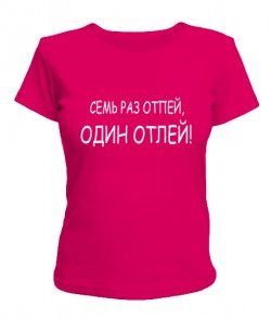 Женская футболка Семь раз отпей, один отлей!